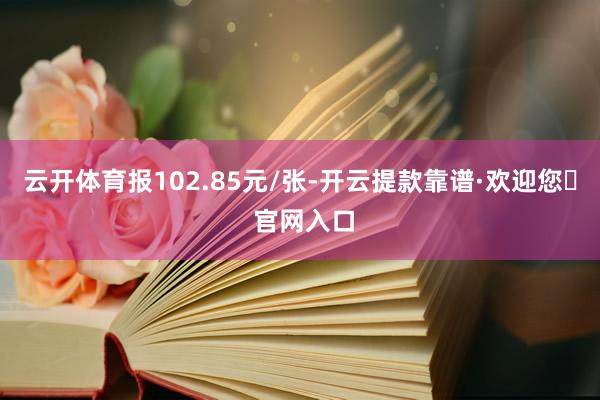 云开体育报102.85元/张-开云提款靠谱·欢迎您✅ 官网入口